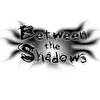 BETWEEN THE SHADOWS