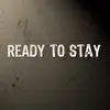 Ready to Stay