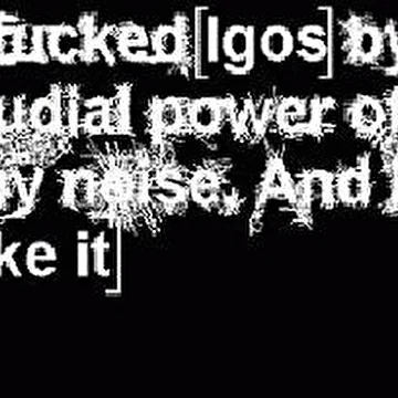 i fucked Igos by audial power of my noise. And he like it