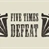 Five Times Defeat