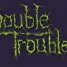 "Double Trouble"