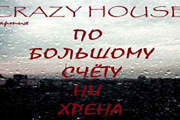 ПАРТИЯ CRAZY HOUSE
ПО БОЛЬШОМУ СЧЁТУ НИ ХРЕНА
01 ТЕМНОТА 
02 ДОСТАЛО 
03 ОТВЕТ 
04 МЕЧТЫ ИДИОТА 
05 ПО БОЛЬШОМУ СЧЁТУ НИ ХРЕНА 
06 СУДЬБА И ДУХ 
07 БАЙКЕР 
08 АНГЕЛ 
09 ДОРОЖНАЯ ПЕШКОМ 
10 НАД НАМИ (бонус)