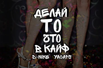 D-NIKE & YACAPS - ДЕЛАЙ ТО,ЧТО В КАЙФ