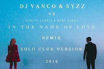 DJ Vanco & Syzz vs Martin Garrix & Bebe Rexha - In The Name of Love (remix)