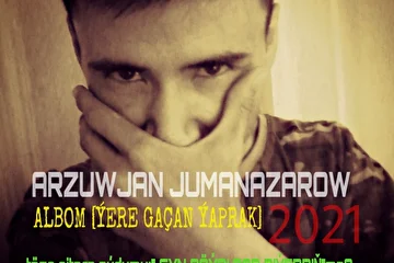 Arzuwjan jumanazarow 2021 täze gitara aýdymlary 
Täze albom tiz günde -ÝAŞYL ÝAPRAK albomy goýular.
