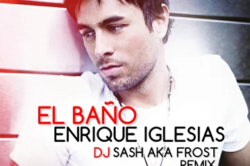 Enrique Iglesias - EL BAÑO (DJ Sash aka Frost Remix)