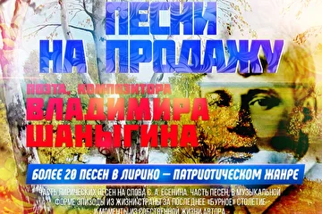 Песни на Продажу — более 20 песен в лирико — патриотическом жанре от поэта — песенника Владимира ШАНЫГИНА.

Представлен сборник музыкальных произведений с текстом в двух частях, состоящий из 21-ой песни. Первая часть сборника включает в себя 10-ть лирических песен на слова С. А. Есенина под общим названием «…И тебе я в песне отзовусь…» посвящается памяти любимого Поэта.
Вторая часть сборника состоит 11-ти песен лирико-патриотического характера. В ней изложены в музыкальной форме эпизоды из жизни страны за последнее «бурное» столетие и моменты из собственной жизни автора. Песни рассчитаны на прослушивание их людьми старшего поколения и (или) их родственниками, которые много повидали в своей жизни и многое испытали. Эта часть сборника посвящается моим родителям, близким и хорошим людям.
Нотная часть сборника, включая часть текстов над нотами, выполнена в музыкальной компьютерной программе Guitar Pro5.
Литературная часть, включая обложку сборника, напечатана в компьютерной программе Microsoft Word.
Музыкальные произведения были созданы в период с июня 2013 г. по февраль 2014 г.; три, из которых, написаны в 2016 г..

По вопросам покупки песен и стихов обращаться: vovan3014@yandex.ru

а также в Продюсерский центр по телефону: 8 925 741-87-06  13 00