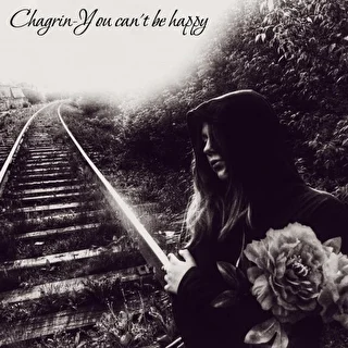 Chagrin-You can't be You can't be happy